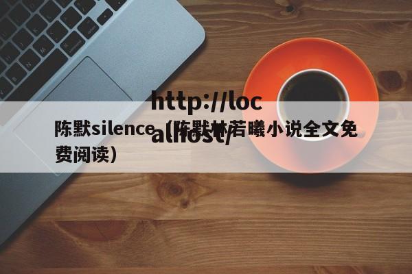 陈默silence（陈默林若曦小说全文免费阅读）